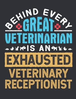 Behind Every Great Veterinarian Is An Exhausted Veterinary Receptionist: Vet Receptionist Journal, Blank Paperback Notebook To Write In, Appreciation Gift, 150 pages, college ruled