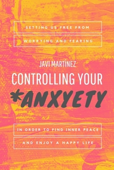 Paperback Controlling Your Anxyety: Setting us free from worrying and fearing, in order to find inner peace and enjoy a happy life. Book