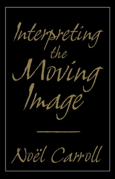 Interpreting the Moving Image (Cambridge Studies in Film) - Book  of the Cambridge Studies in Film
