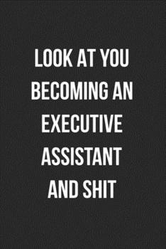 Paperback Look At You Becoming An Executive Assistant And Shit: Blank Lined Journal For Executive Assistants Coworker Notebook Gag Gift Book