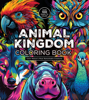 Paperback Animal Kingdom Coloring Book: Color Nature's Most Remarkable Creatures - Over 100 Pages to Color! Book