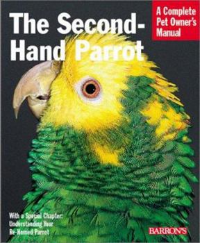 Paperback The Second-Hand Parrot: Everything about Adoption, Housing, Feeding, Health Care, Grooming, and Socialization Book