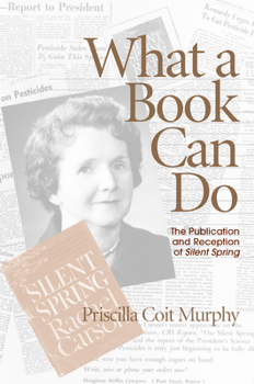 What A Book Can Do: The Publication and Reception of Silent Spring (Studies in Print Culture and the History of the Book) - Book  of the Studies in Print Culture and the History of the Book