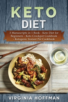 Paperback Keto Diet: 3 Manuscripts in 1 Book - Keto Diet for Beginners - Keto Crockpot Cookbook - Ketogenic Instant Pot Cookbook Book