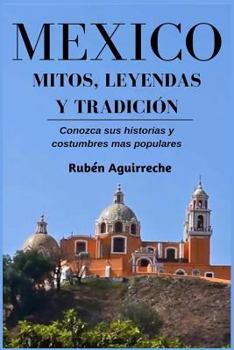M�xico Mitos, Leyendas Y Tradici�n - Conozca Sus Historias Y Costumbres Mas Populares