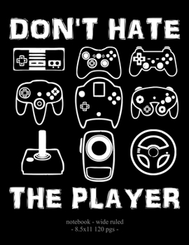 Paperback Don't Hate the Player: School Notebook Video Game Player Boys Gift 8.5x11 Wide Ruled Book