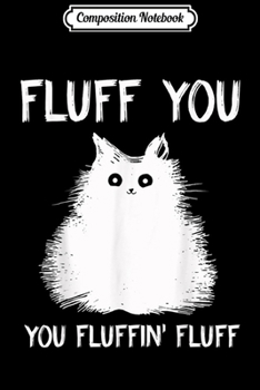 Paperback Composition Notebook: Fluff You You Fluffin' Fluff Funny Cat Kitten s Journal/Notebook Blank Lined Ruled 6x9 100 Pages Book