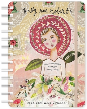 Spiral-bound Kelly Rae Roberts 2022-2023 Weekly Planner: Self-Compassion Changes Everything Book