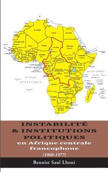 Paperback Instabilité & institutions politiques en Afrique centrale francophone: 1960-1977 [French] Book