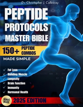 Paperback The Peptide Protocols Master Bible: Evidence-Based Guide Made Simple to Next-Generation Peptides & Combos Usage, Dosing & Cycling for Weight Loss, Mus Book
