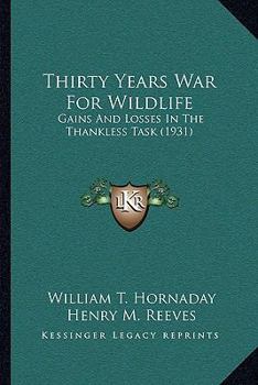 Paperback Thirty Years War For Wildlife: Gains And Losses In The Thankless Task (1931) Book