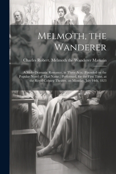 Paperback Melmoth, the Wanderer: A Melo-dramatic Romance, in Three Acts. (Founded on the Popular Novel of That Name.) Performed, for the First Time, at Book