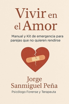 Vivir en el Amor: Manual y Kit de Primeros Auxilios para parejas que no quieren rendirse (Spanish Edition)