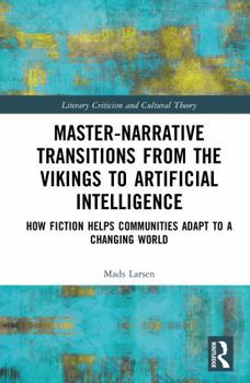 Master-Narrative Transitions from the Vikings to Artificial Intelligence: How Fiction Helps Communities Adapt to a Changing World (Literary Criticism and Cultural Theory)