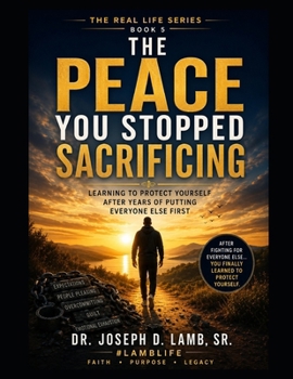 THE PEACE YOU STOPPED SACRIFICING: Learning to Protect Yourself After Years of Putting Everyone Else First (The Real Life Series)