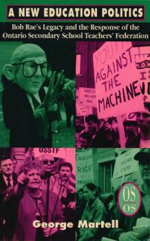 A New Education Politics: Bob Rae's Legacy and the Response of the Ontario Secondary School Teachers' Federation (Our Schools Series)