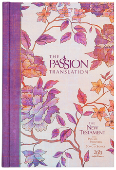 The Passion Translation New Testament: With Psalms, Proverbs and Song of Songs