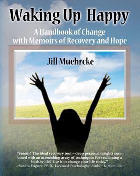 Paperback Waking Up Happy: A Handbook of Change with Memoirs of Recovery & Hope Book
