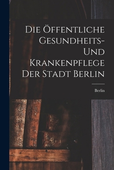 Paperback Die Öffentliche Gesundheits- Und Krankenpflege Der Stadt Berlin [German] Book