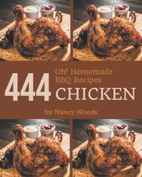 Paperback Oh! 444 Homemade BBQ Chicken Recipes: Making More Memories in your Kitchen with Homemade BBQ Chicken Cookbook! Book