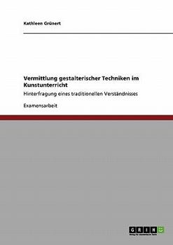 Paperback Vermittlung gestalterischer Techniken im Kunstunterricht: Hinterfragung eines traditionellen Verständnisses [German] Book