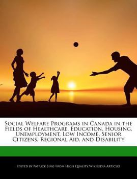 Social Welfare Programs in Canada in the Fields of Healthcare, Education, Housing, Unemployment, Low Income, Senior Citizens, Regional Aid, and Disabi