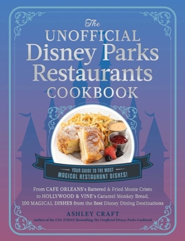 Hardcover The Unofficial Disney Parks Restaurants Cookbook: From Cafe Orleans's Battered & Fried Monte Cristo to Hollywood & Vine's Caramel Monkey Bread, 100 Ma Book