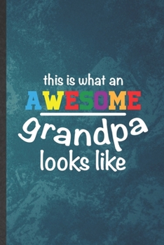 This Is What an Awesome Grandpa Looks Like: Funny Blank Lined Grandfather Notebook/ Journal, Graduation Appreciation Gratitude Thank You Souvenir Gag Gift, Stylish Graphic 110 Pages