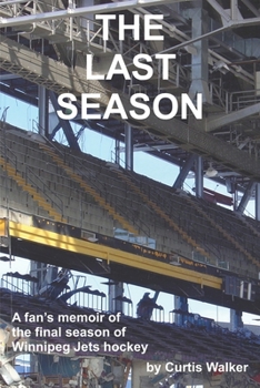 Paperback The Last Season: A fan's memoir of the final season of Winnipeg Jets hockey Book