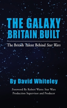 The Galaxy Britain Built - The British Talent Behind Star Wars