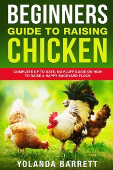 Paperback Beginners Guide To Raising Chicken: Complete Up To Date, No Fluff Guide On How To Raise A Happy Backyard Flock Book