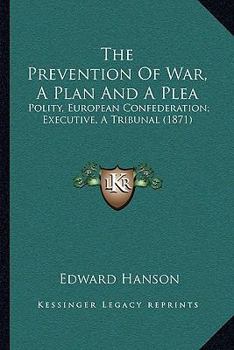 The Prevention of War: a Plan and a Plea. Polity: European Confederation. Executive: a Tribunal. Also, Electoral Qualification