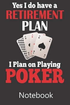Yes I Do Have A Retirement Plan I Plan on Playing Poker: Blank Lined Notebook,Notepad, Journal, To Do Lists, Composition Book for School Diary Christmas Birthday Gifts