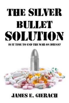 Hardcover Silver Bullet Solution: Is It Time to End the War on Drugs? Book