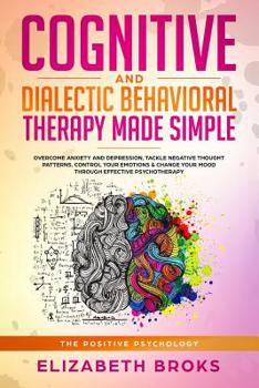 Paperback Cognitive and Dialectic Behavioral Therapy Made Simple: Overcome Anxiety and Depression, Tackle Negative Thought Patterns, Control your Emotions & Cha Book
