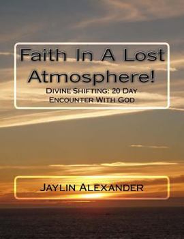 Paperback Faith In A Lost Atmosphere!: Diving Shifting: 20 Day Encounter With God Book