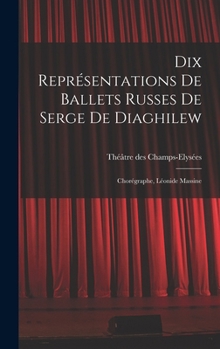 Hardcover Dix représentations de Ballets russes de Serge de Diaghilew; chorégraphe, Léonide Massine [French] Book