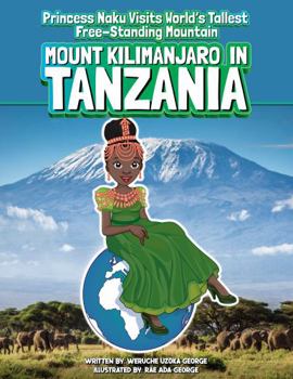 Hardcover Princess Naku Visits World's Tallest Free-Standing Mountain - Mount Kilimanjaro in TANZANIA (PRINCESS NAKU™ Series) Book