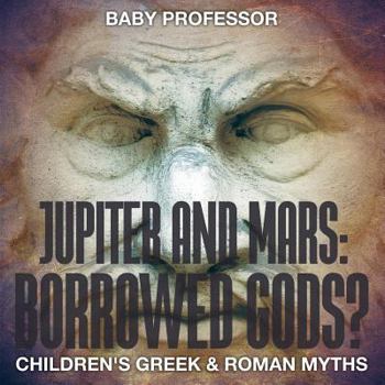 Paperback Jupiter and Mars: Borrowed Gods?- Children's Greek & Roman Myths Book