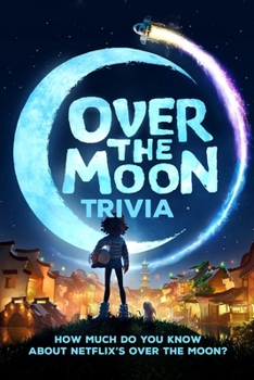 Over The Moon Trivia: How Much Do You Know About Netflix's Over The Moon?: Let's Find Out Interesting Informaton about ''Over The Moon'' Mov