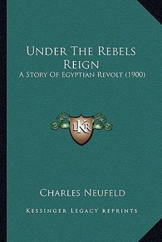 Paperback Under The Rebels Reign: A Story Of Egyptian Revolt (1900) Book
