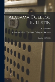 Paperback Alabama College Bulletin: Catalog 1937-1938; 126, April 1938 Book