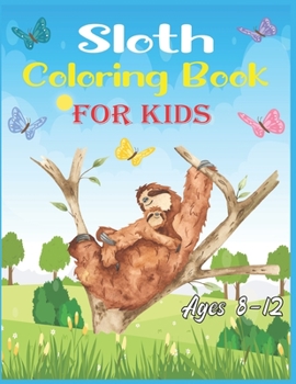 Paperback Sloth Coloring Book For Kids Ages 8-12: 40 cute unique sloth coloring pages Book