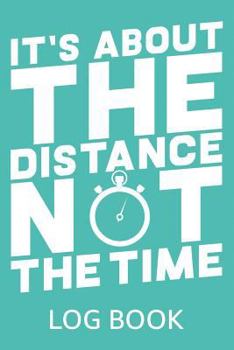 Paperback It's about the Distance Not the Time Log Book: Running Daily Log Book to Track Runs, Calories, Distance and Much More! Book