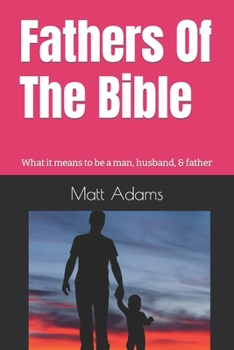 Paperback Fathers of the Bible: What it means to be a man, husband, & father Book
