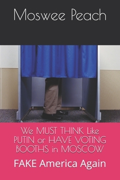Paperback We MUST THINK Like PUTIN or HAVE VOTING BOOTHS in MOSCOW: FAKE America Again Book