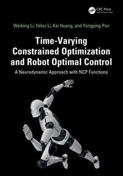 Hardcover Time-Varying Constrained Optimization and Robot Optimal Control: A Neurodynamic Approach with NCP Functions Book