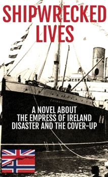 Shipwrecked Lives: The Empress of Ireland disaster and the cover-up.