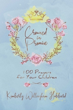 Hardcover Crowned in Promise: 100 Prayers for Your Children Book