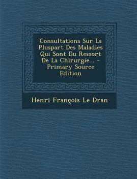 Paperback Consultations Sur La Pluspart Des Maladies Qui Sont Du Ressort De La Chirurgie... - Primary Source Edition [French] Book